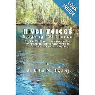 River Voices Breaking the Silence A social political view of issues affecting the African American community through commentary, poetry and photography Dr. Lillie M. Hibbler 9781465385918 Books
