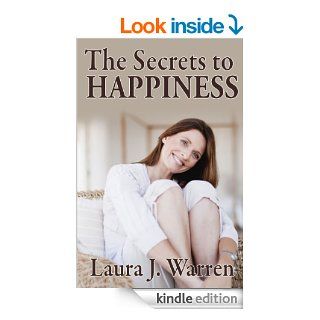 The Secrets To Happiness: What is Happiness? The Importance of Happiness And The 10 Reasons for Happiness eBook: Laura J. Warren: Kindle Store