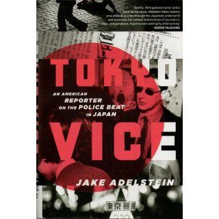 Tokyo Vice: An American Reporter on the Police Beat in Japan: Jake Adelstein: 9780307378798: Books