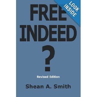 Free Indeed?: Are Christians Free Indeed or Enslaved by Religion? Revised Edition: Shean A. Smith: 9780981755809: Books
