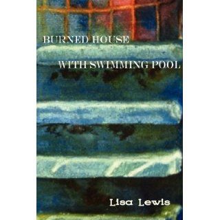Burned House with Swimming Pool: Lisa Lewis, J.P. Dancing Bear: 9780982115596: Books