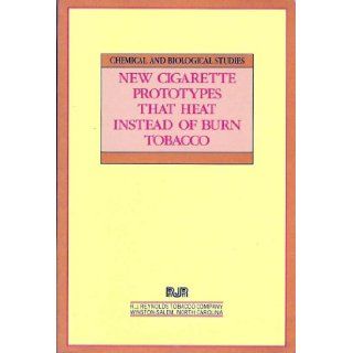Chemical and Biological Studies on New Cigarette Prototypes That Heat Instead of Burn Tobacco: R J Reynolds Tobacco Co: Books