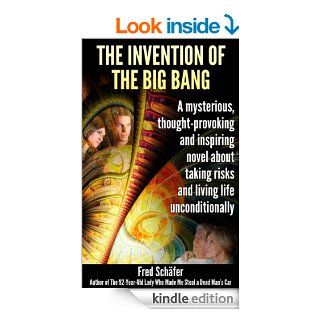 The Invention of the Big Bang: A mysterious, thought provoking and inspiring novel about taking risks and living life unconditionally   Kindle edition by Fred Schfer. Literature & Fiction Kindle eBooks @ .
