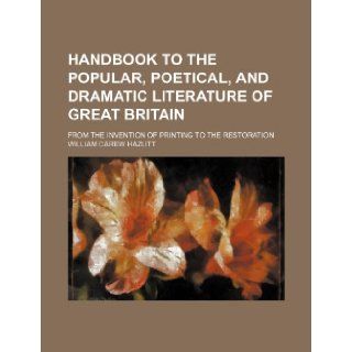 Handbook to the popular, poetical, and dramatic literature of Great Britain; from the invention of printing to the Restoration: William Carew Hazlitt: 9781236188946: Books
