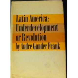 Latin America: underdevelopment or Revolution: Essays on the Development of Underdevelopment and the Immediate Enemy: Andre Gunder Frank: Books