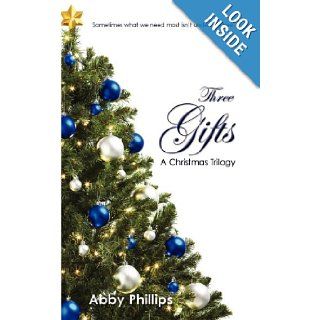 Three Gifts A Christmas Trilogy Sometimes what we need most isn't under the tree. Abby Phillips 9780984717408 Books