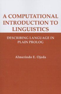 A Computational Introduction to Linguistics Describing Language in Plain Prolog (Center for the Study of Language and Information   Lecture Notes) (9781575866598) Almerindo E. Ojeda Books