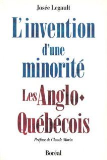 L'invention d'une minorite: Les Anglo Quebecois (French Edition): Josee Legault: 9782890524644: Books
