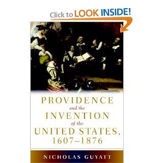 Providence and the Invention of the United States, 1607 1876: Nicholas Guyatt: Books