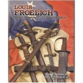 Louis Froelich: Jr. John W. McAden; Jr. Chris E. Fonvielle: 9780979243141: Books