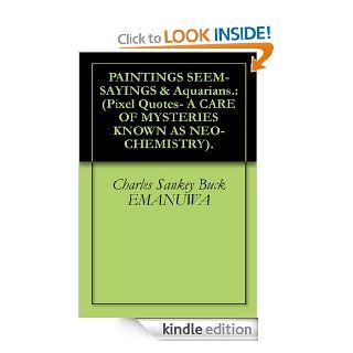 PAINTINGS SEEM  SAYINGS & Aquarians.: (Pixel Quotes  A CARE OF MYSTERIES KNOWN AS NEO CHEMISTRY). eBook: Charles Sankey Buck  EMANUWA, Christ  Star Charles: Kindle Store
