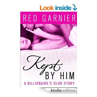 Kept by Him The Billionaire's Club   Kindle edition by Red Garnier. Romance Kindle eBooks @ .