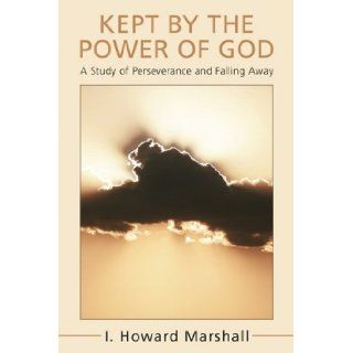 Kept by the Power of God : A Study of Perseverance and Falling Away: I. Howard Marshall: 9781556355257: Books