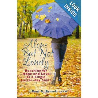 Alone But Not Lonely: Reaching for Hope and Love as a Single Latter day Saint: Paul S. Brandt: 9781935217008: Books