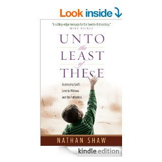 Unto the Least of These: Expressing God's Love to Widows and the Fatherless eBook: Nathan Shaw, John Loren Sandford, Mike Bickle: Kindle Store