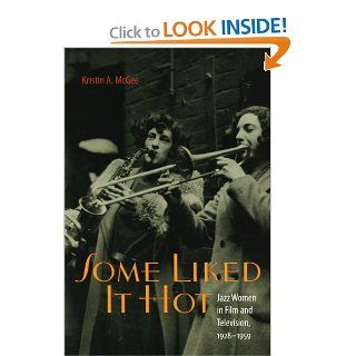 Some Liked It Hot: Jazz Women in Film and Television, 1928 1959 (Music Culture) (9780819569080): Kristin A. McGee: Books