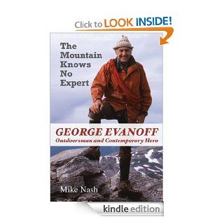 The Mountain Knows No Expert George Evanoff, Outdoorsman and Contemporary Hero eBook Mike Nash Kindle Store
