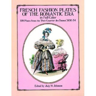French Fashion Plates of the Romantic Era in Full Color: 120 Plates from the "Petit Courrier des Dames, " 1830 34: Judy M. Johnson: 9780486267340: Books
