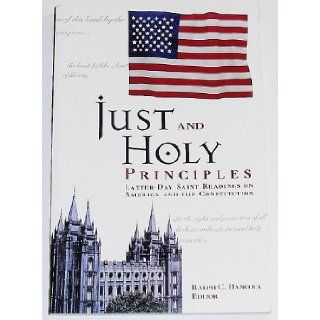 Just and Holy Principles: Latter Day Saint Readings on America and the Constitution: Ralph C. Hancock: 9780536016508: Books