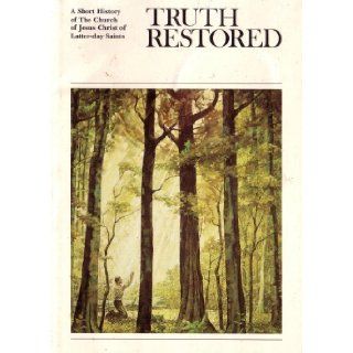 Truth Restored A Short History of the Church of Jesus Christ of Latter day Saints The Church of Jesus Christ of Latter day 9780402334118 Books