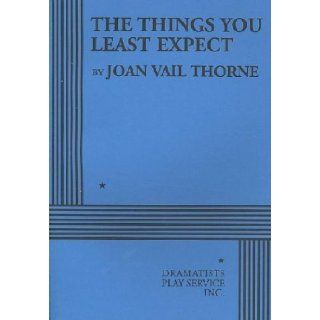 The Things You Least Expect   Acting Edition Joan Vail Thorne 9780822222118 Books