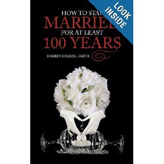 How to Stay Married for at Least 100 Years Darren Darrell Smith 9781477293577 Books