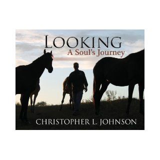 Looking   A Soul's Journey: Christopher L. Johnson: 9781883651534: Books