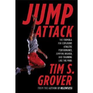 Jump Attack The Formula for Explosive Athletic Performance, Jumping Higher, and Training Like the Pros Tim S. Grover 9781476714400 Books