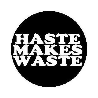 Proverb Saying Quote " HASTE MAKES WASTE " Pinback Button 1.25" Pin / Badge 