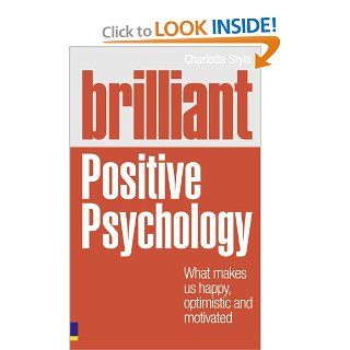 Brilliant Positive Psychology What Makes us Happy, Optimistic and Motivated Charlotte Style 9780273738213 Books