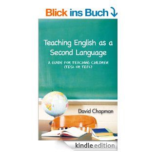 Teaching English as a Second Language A Guide for Teaching Children (TESL or TEFL) (English Edition) eBook David Chapman Kindle Shop