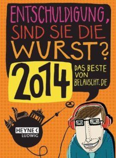 "Entschuldigung, sind Sie die Wurst 2014": Das Beste von belauscht.de: Felix Anschtz, Nico Degenkolb, Krischan Dietmaier, Thomas Neumann: Bücher