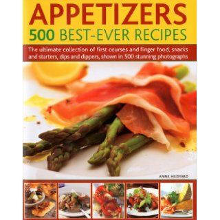 Appetizers: 500 Best Ever Recipes: The Ultimate Collection of Finger Food and First Courses, Dips and Dippers, Snacks and Starters, Shown in 500 Stunning Photographs: Anne Hildyard: Books
