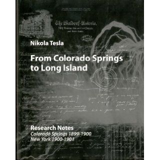From Colorado Springs to Long Island: Research Notes (Edition Monographs of the Nikola Tesla Museum): Nikola Tesla, Aleksandar Marincic, Vojin Popovic, Milan Ciric, Vladimir Jelenkovic: 9788681243442: Books