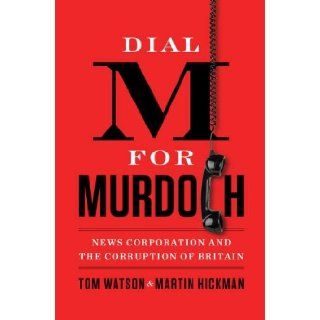 Dial M for Murdoch: News Corporation and the Corruption of Britain: Tom Watson, Martin Hickman: Books