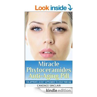 Miracle Phytoceramides Anti Aging Pill: FDA Approves Secret Supplement to Cheat Your Age eBook: Candace Sinclair: Kindle Store