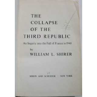 The Collapse of the Third Republic, an Inquiry Int: William L., Illustrated by Yes Shirer: Books