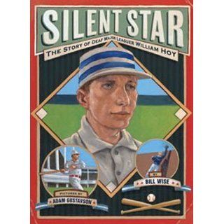 Silent Star: The Story of Deaf Major Leaguer William Hoy [Hardcover] Bill Wise, Adam Gustavson: Books
