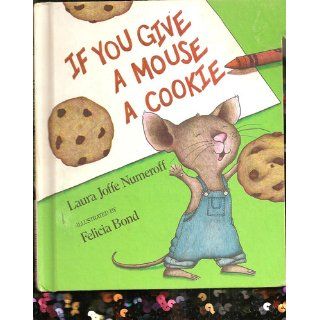 If You Give a Mouse a Cookie (If You Give): Laura Joffe Numeroff, Felicia Bond: 0000060245861: Books