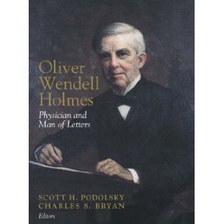 Oliver Wendell Holmes: Physician and Man of Letters: Scott Harris Podolsky, Charles S. Bryan, editors: 9780881353792: Books