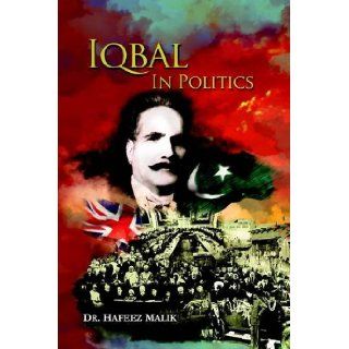Iqbal in Politics: Adapted from 'Zinda Rood', a Biography of Allama Iqbal by Dr. Javid Iqbal: Hafeez Malik: 9789693522730: Books