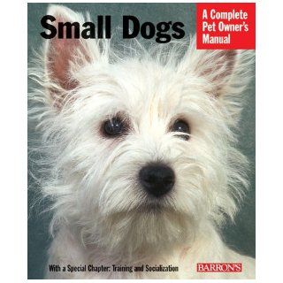 Small Dogs (Complete Pet Owner's Manual): Sue Fox, Armin Kriechbaumer: 9780764130991: Books
