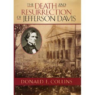 The Death and Resurrection of Jefferson Davis (The American Crisis Series Books on the Civil War Era) Donald E. Collins 9780742543041 Books