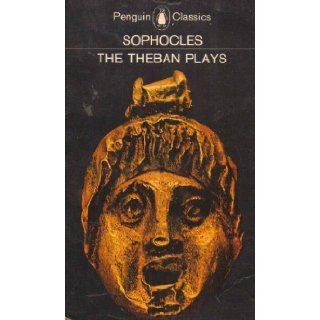 The Theban Plays : King Oedipus, Antigone, Oedipus at Kollonos and Omma (Penguin Classics Ser.): E. F. (translator) Sophocles; Watling: Books