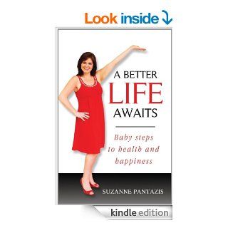 A Better Life Awaits: Baby Steps to Health and Happiness eBook: Suzanne  Pantazis: Kindle Store