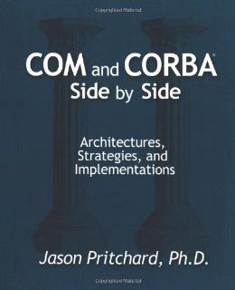 COM and CORBA Side by Side: Architectures, Strategies, and Implementations: Jason Pritchard Ph.D.: 0785342379457: Books