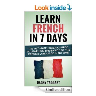 French: Learn French In 7 DAYS!   The Ultimate Crash Course to Learning the Basics of the French Language In No Time (Learn French, French, Learn Spanish,Learn German, Learn Italian, Language) eBook: Dagny Taggart: Kindle Store