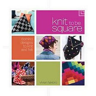 Knit to Be Square (Domino Designs to Knit and Fe
