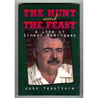 The Hunt and the Feast: A Life of Ernest Hemingway (Impact Biography): John Tessitore: 9780531112892: Books