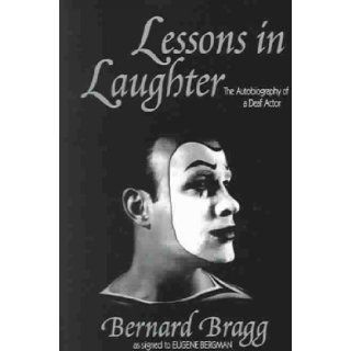 Lessons in Laughter: An Autobiography of a Deaf Actor: Bernard Bragg, Eugene Bergman: 9781563681394: Books